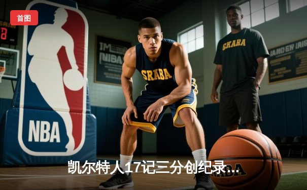 凯尔特人17记三分创纪录，主场险胜独行侠夺总决赛开门红