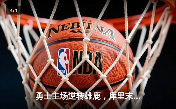 勇士主场逆转雄鹿，库里末节爆发独砍15分率队取胜 - 4