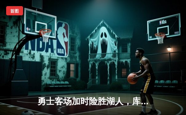 勇士客场加时险胜湖人，库里砍下40分率队上演惊天逆转